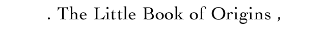 The Little Book of Origins